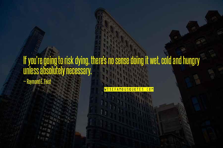 Raymond's Quotes By Raymond E. Feist: If you're going to risk dying, there's no