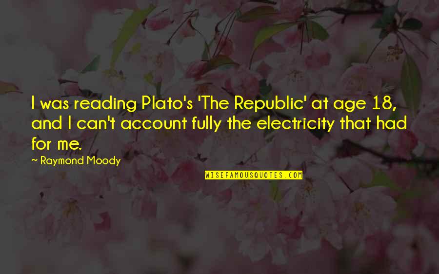 Raymond's Quotes By Raymond Moody: I was reading Plato's 'The Republic' at age