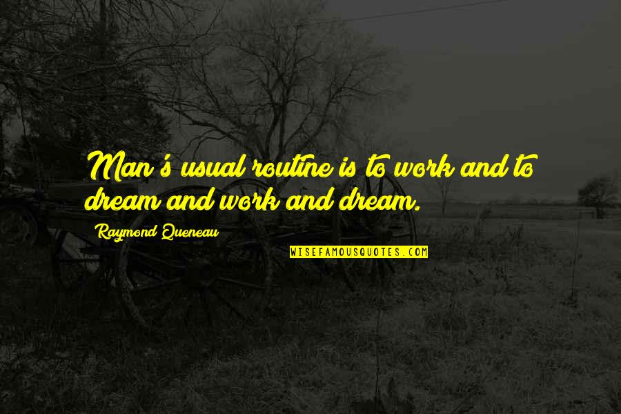 Raymond's Quotes By Raymond Queneau: Man's usual routine is to work and to