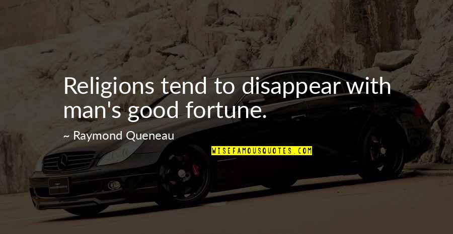 Raymond's Quotes By Raymond Queneau: Religions tend to disappear with man's good fortune.