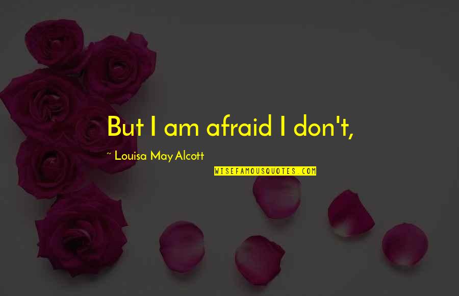 Raymonds Restaurant Quotes By Louisa May Alcott: But I am afraid I don't,