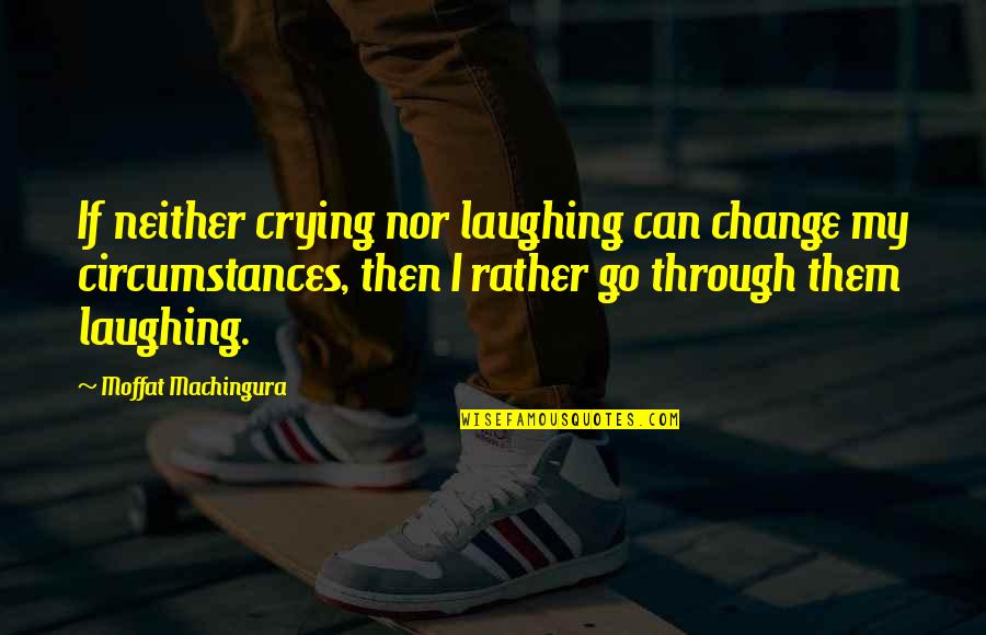Raymond's Run Quotes By Moffat Machingura: If neither crying nor laughing can change my