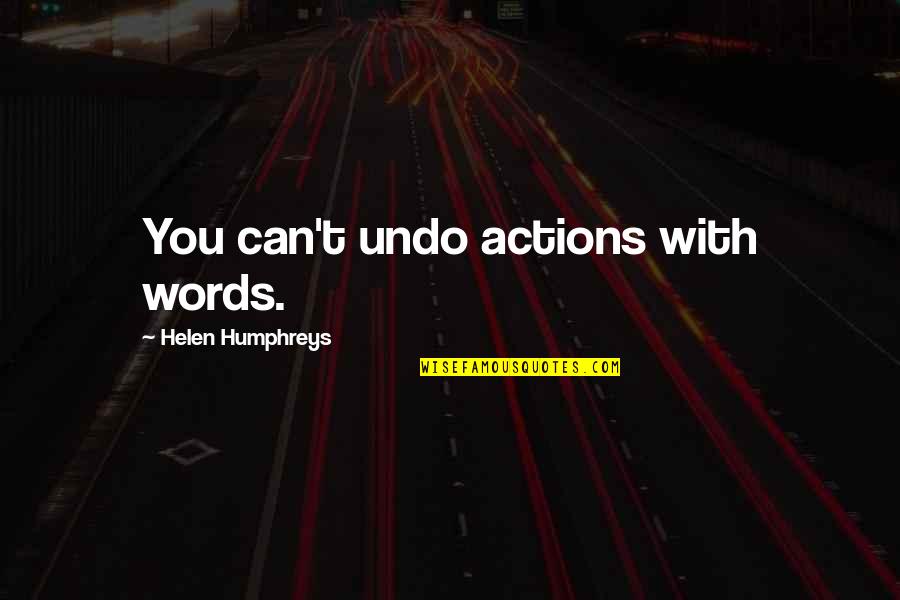Raymone Gude Quotes By Helen Humphreys: You can't undo actions with words. Raymone Gude Quotes By Helen Humphreys: You can't undo actions with words.