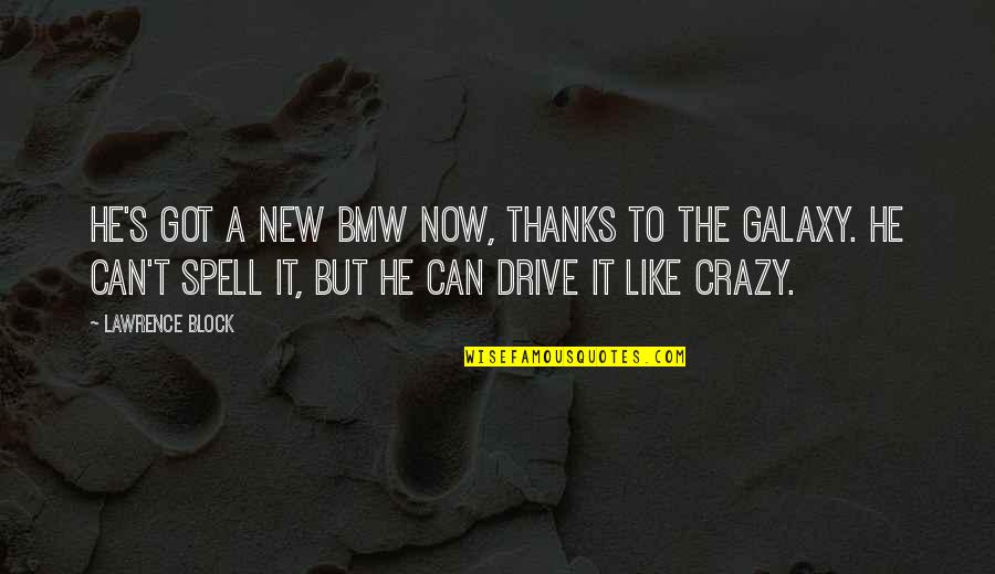 Raymone Gude Quotes By Lawrence Block: He's got a new BMW now, thanks to Raymone Gude Quotes By Lawrence Block: He's got a new BMW now, thanks to