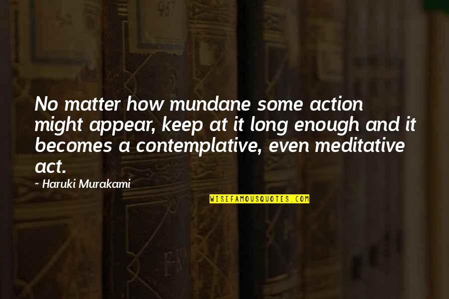Raymundos Quotes By Haruki Murakami: No matter how mundane some action might appear,