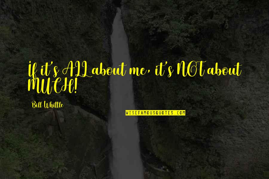Rayna Jaymes Quotes By Bill Whittle: If it's ALL about me, it's NOT about Rayna Jaymes Quotes By Bill Whittle: If it's ALL about me, it's NOT about