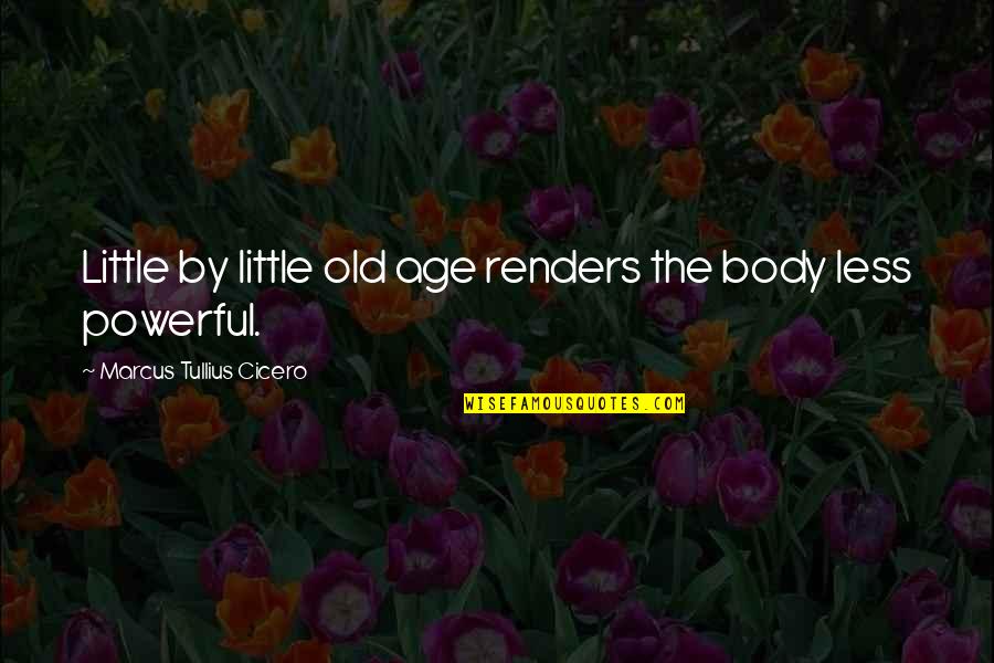 Rayna Jaymes Quotes By Marcus Tullius Cicero: Little by little old age renders the body Rayna Jaymes Quotes By Marcus Tullius Cicero: Little by little old age renders the body
