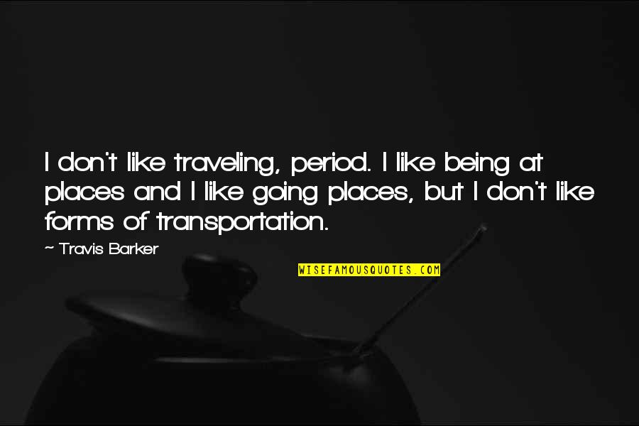 Rayna Jaymes Quotes By Travis Barker: I don't like traveling, period. I like being Rayna Jaymes Quotes By Travis Barker: I don't like traveling, period. I like being