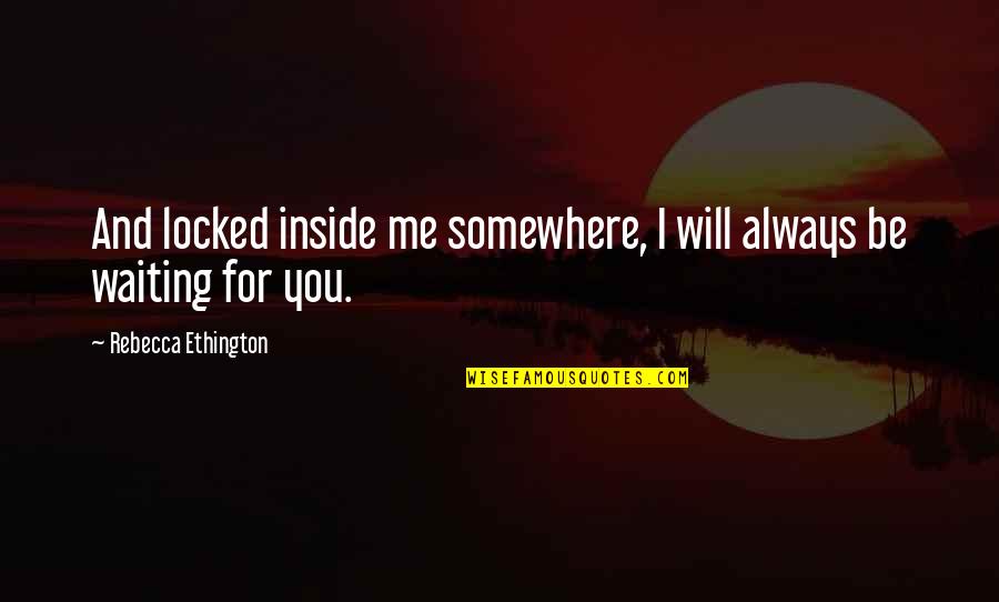 Raynak Law Quotes By Rebecca Ethington: And locked inside me somewhere, I will always