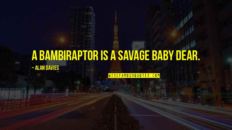 Raynasha Quotes By Alan Davies: A bambiraptor is a savage baby dear. Raynasha Quotes By Alan Davies: A bambiraptor is a savage baby dear.