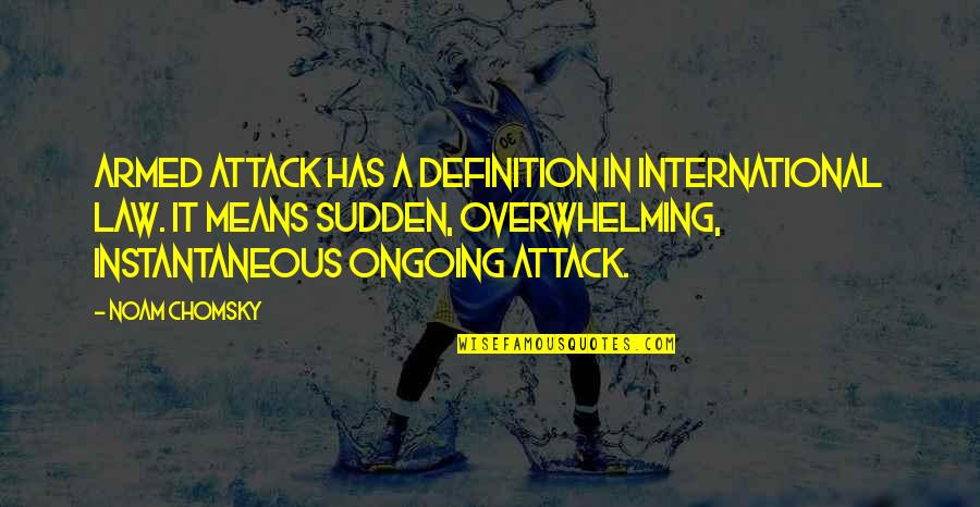 Raynasha Quotes By Noam Chomsky: Armed attack has a definition in international law. Raynasha Quotes By Noam Chomsky: Armed attack has a definition in international law.