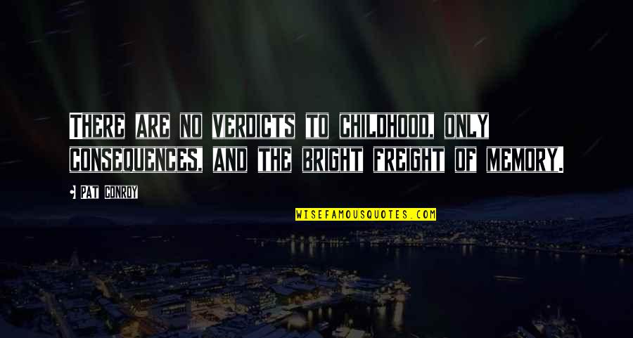 Raynasha Quotes By Pat Conroy: There are no verdicts to childhood, only consequences, Raynasha Quotes By Pat Conroy: There are no verdicts to childhood, only consequences,