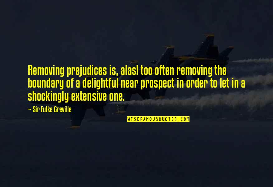 Raynasha Quotes By Sir Fulke Greville: Removing prejudices is, alas! too often removing the Raynasha Quotes By Sir Fulke Greville: Removing prejudices is, alas! too often removing the