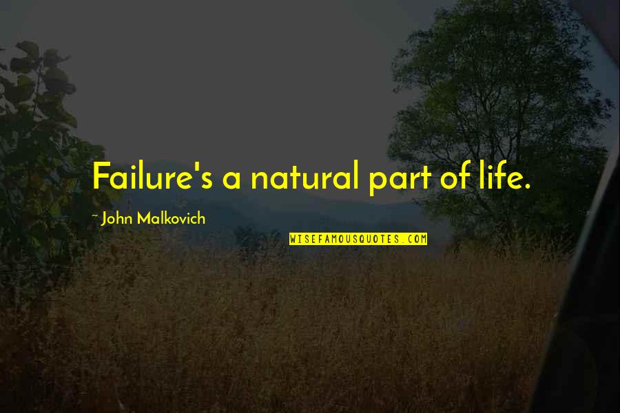 Raynaswint Quotes By John Malkovich: Failure's a natural part of life. Raynaswint Quotes By John Malkovich: Failure's a natural part of life.