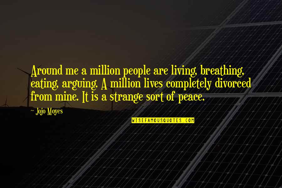 Raynaswint Quotes By Jojo Moyes: Around me a million people are living, breathing, Raynaswint Quotes By Jojo Moyes: Around me a million people are living, breathing,