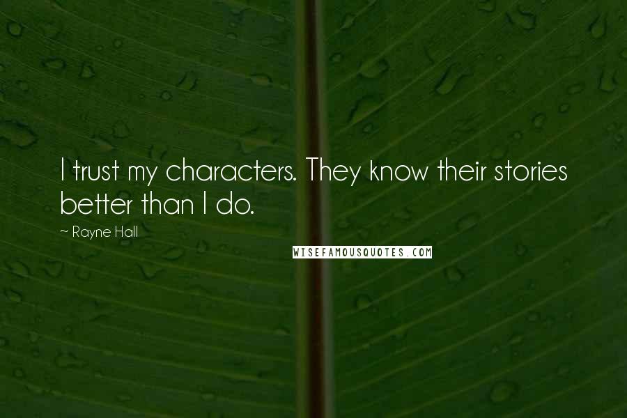 Rayne Hall quotes: I trust my characters. They know their stories better than I do.