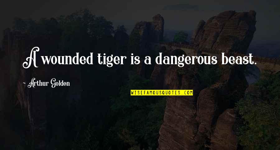 Raynee Days Quotes By Arthur Golden: A wounded tiger is a dangerous beast.