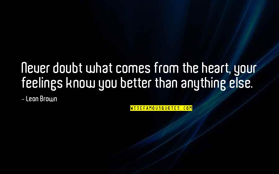 Raynee James Quotes By Leon Brown: Never doubt what comes from the heart, your