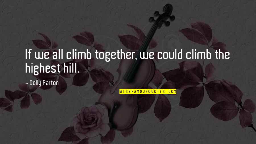 Raynelle Duronslet Quotes By Dolly Parton: If we all climb together, we could climb Raynelle Duronslet Quotes By Dolly Parton: If we all climb together, we could climb