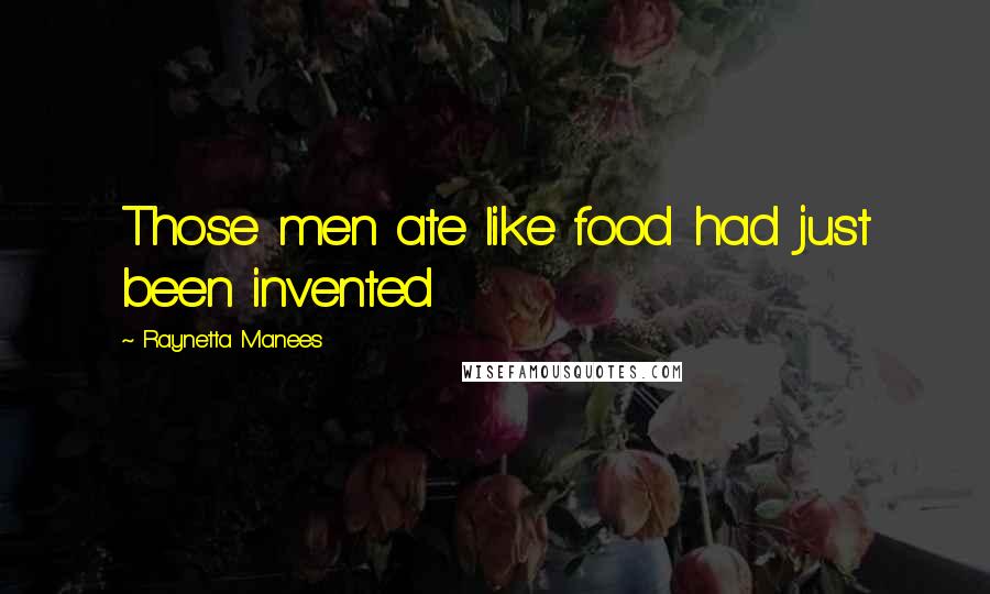 Raynetta Manees quotes: Those men ate like food had just been invented