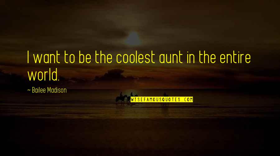 Raynette Hinsdale Quotes By Bailee Madison: I want to be the coolest aunt in Raynette Hinsdale Quotes By Bailee Madison: I want to be the coolest aunt in