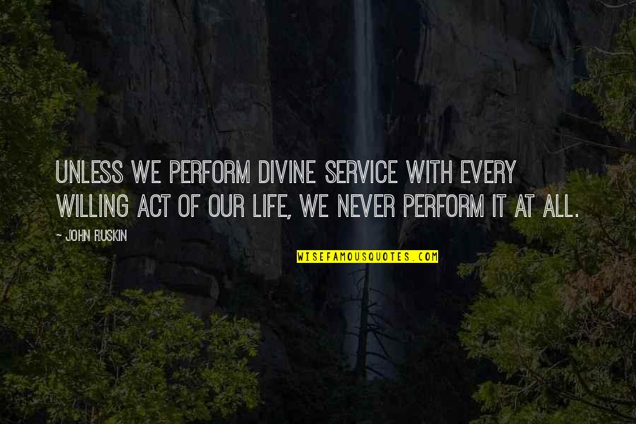 Raynette Simpson Quotes By John Ruskin: Unless we perform divine service with every willing