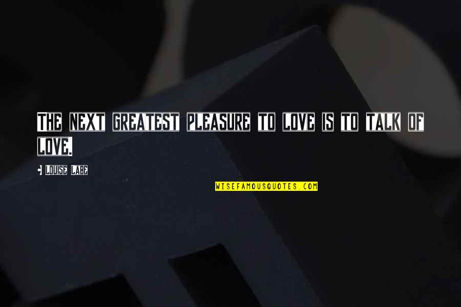 Rayniah Quotes By Louise Labe: The next greatest pleasure to love is to Rayniah Quotes By Louise Labe: The next greatest pleasure to love is to