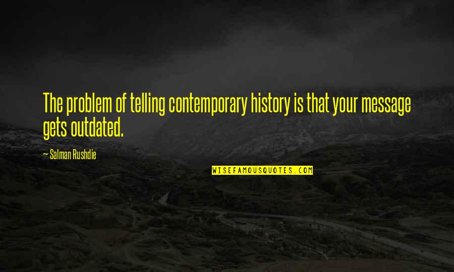 Rayniah Quotes By Salman Rushdie: The problem of telling contemporary history is that
