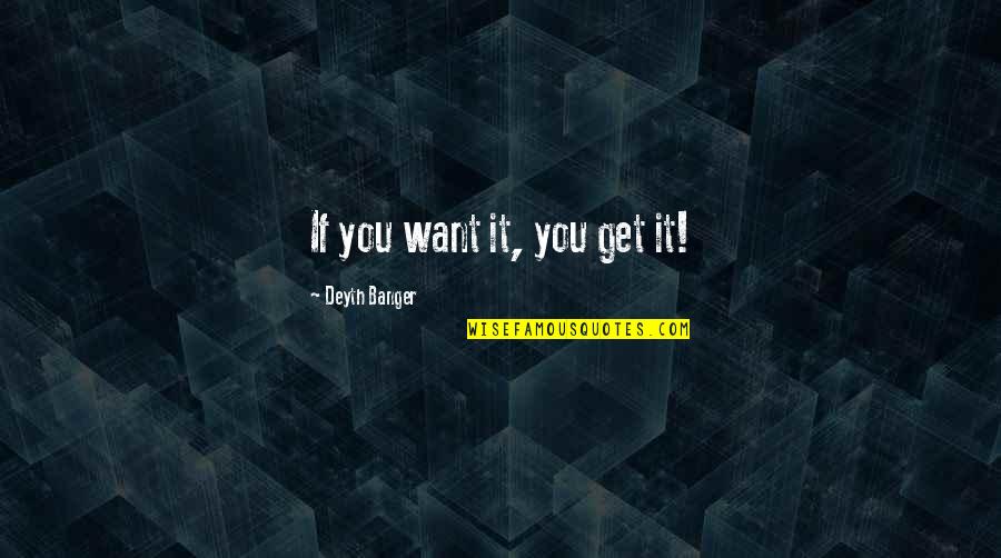 Raynochill Quotes By Deyth Banger: If you want it, you get it! Raynochill Quotes By Deyth Banger: If you want it, you get it!