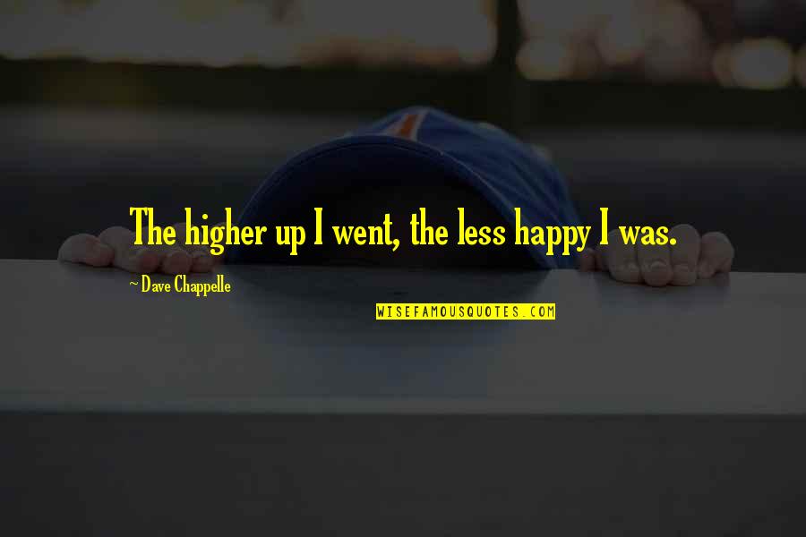 Raynolds Quotes By Dave Chappelle: The higher up I went, the less happy Raynolds Quotes By Dave Chappelle: The higher up I went, the less happy