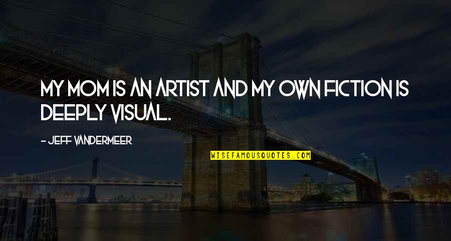 Raynolds Quotes By Jeff VanderMeer: My mom is an artist and my own Raynolds Quotes By Jeff VanderMeer: My mom is an artist and my own