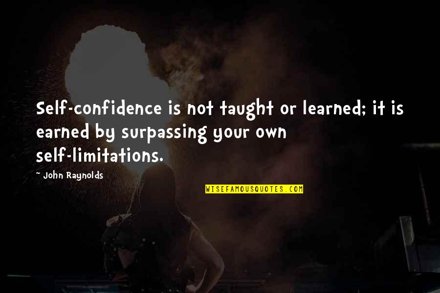 Raynolds Quotes By John Raynolds: Self-confidence is not taught or learned; it is Raynolds Quotes By John Raynolds: Self-confidence is not taught or learned; it is