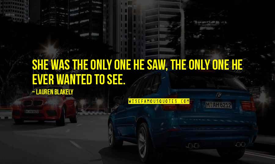 Raynor Quotes By Lauren Blakely: She was the only one he saw, the Raynor Quotes By Lauren Blakely: She was the only one he saw, the