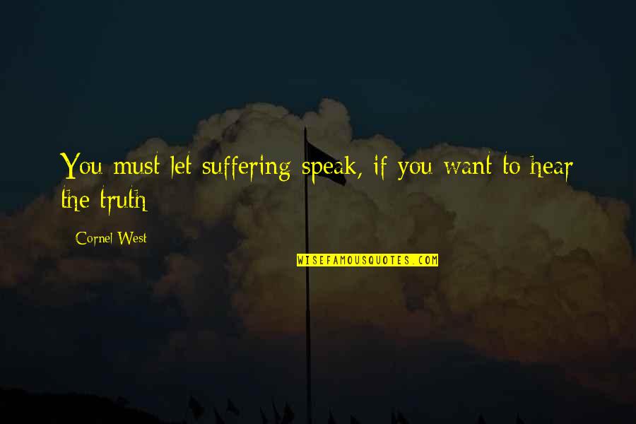 Rayonier Jesup Quotes By Cornel West: You must let suffering speak, if you want
