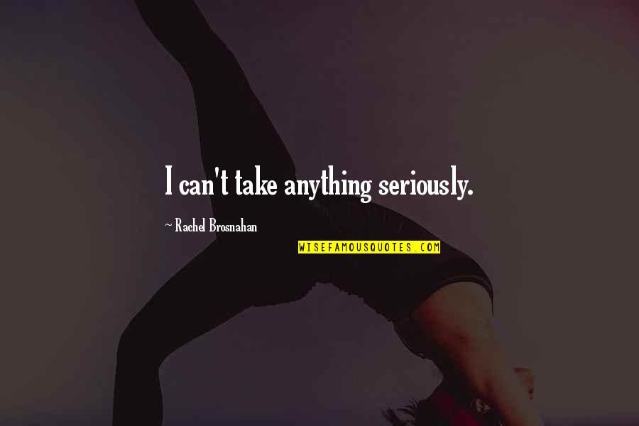 Rayonner Conjugaison Quotes By Rachel Brosnahan: I can't take anything seriously. Rayonner Conjugaison Quotes By Rachel Brosnahan: I can't take anything seriously.