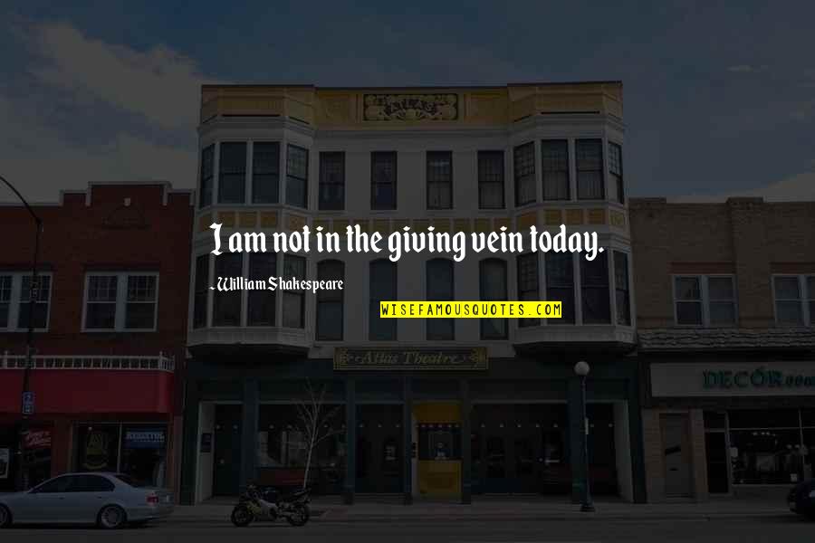 Rayonner Conjugaison Quotes By William Shakespeare: I am not in the giving vein today. Rayonner Conjugaison Quotes By William Shakespeare: I am not in the giving vein today.