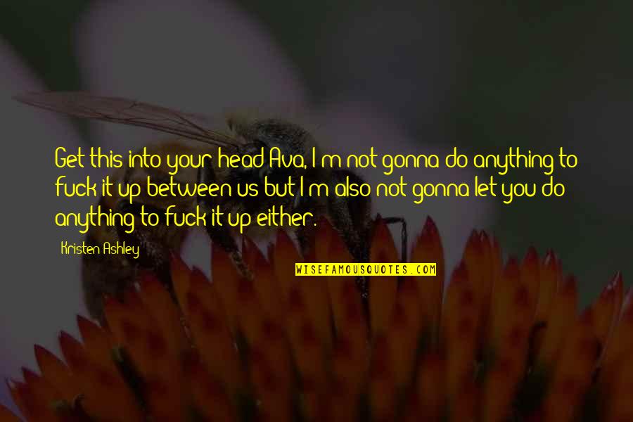 Rayonner En Quotes By Kristen Ashley: Get this into your head Ava, I'm not Rayonner En Quotes By Kristen Ashley: Get this into your head Ava, I'm not