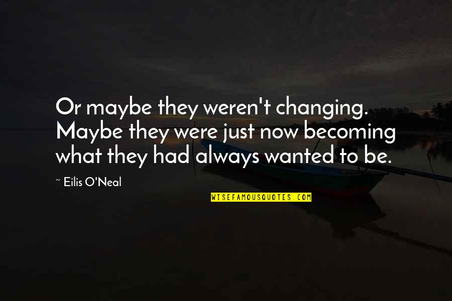 Rayonner In English Quotes By Eilis O'Neal: Or maybe they weren't changing. Maybe they were Rayonner In English Quotes By Eilis O'Neal: Or maybe they weren't changing. Maybe they were