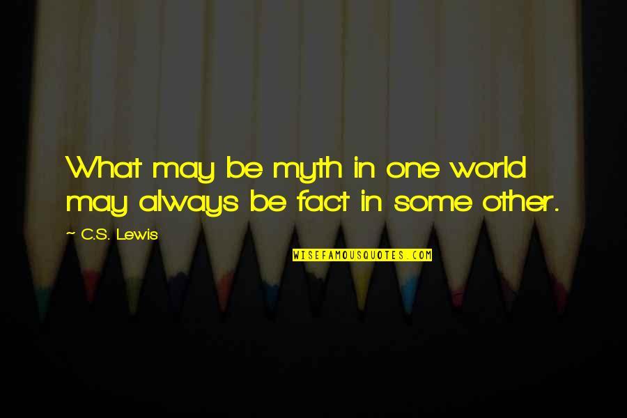 Rayons X Quotes By C.S. Lewis: What may be myth in one world may