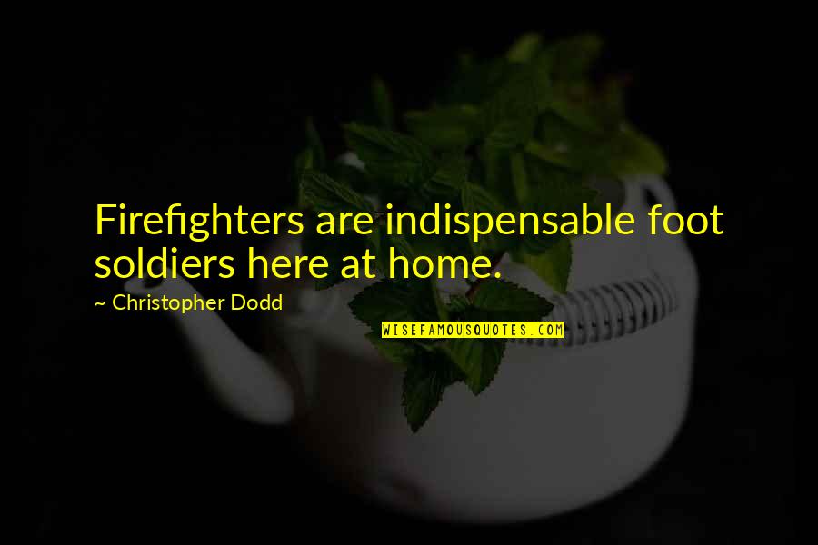 Raypons Quotes By Christopher Dodd: Firefighters are indispensable foot soldiers here at home.