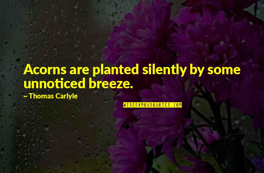 Raypons Quotes By Thomas Carlyle: Acorns are planted silently by some unnoticed breeze.