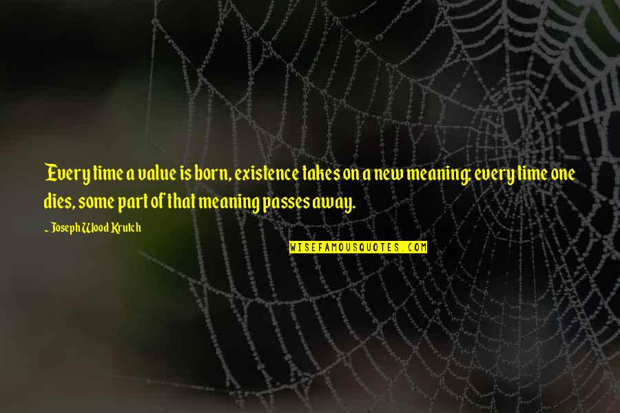 Rayponse Quotes By Joseph Wood Krutch: Every time a value is born, existence takes Rayponse Quotes By Joseph Wood Krutch: Every time a value is born, existence takes