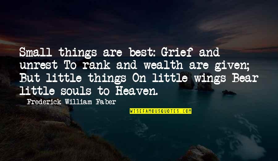 Rays Famous Quotes By Frederick William Faber: Small things are best: Grief and unrest To