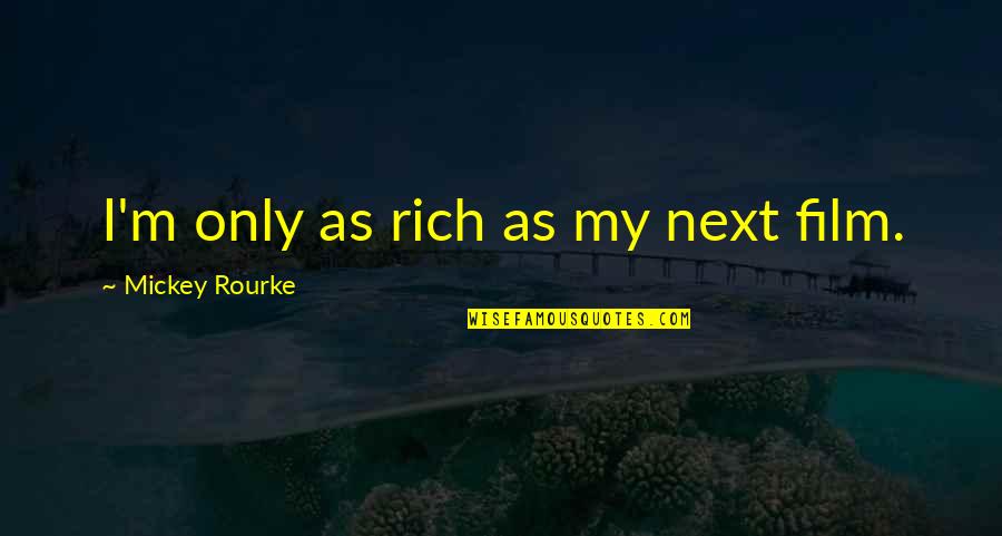 Rays Famous Quotes By Mickey Rourke: I'm only as rich as my next film.