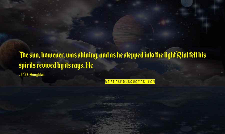 Rays Of Light Quotes By L.D. Houghton: The sun, however, was shining, and as he