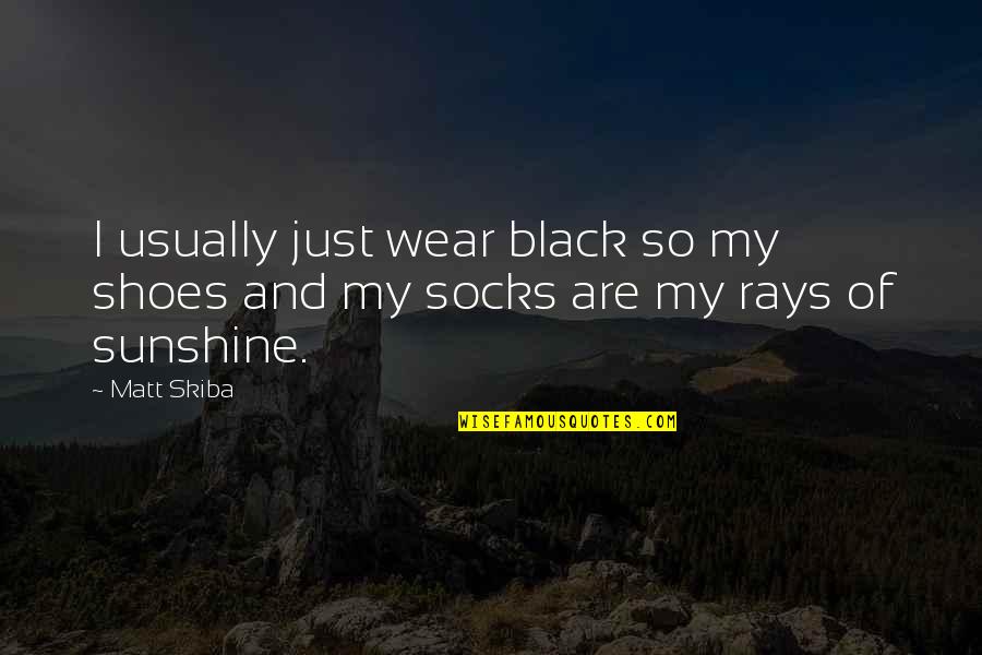 Rays Of Sunshine Quotes By Matt Skiba: I usually just wear black so my shoes