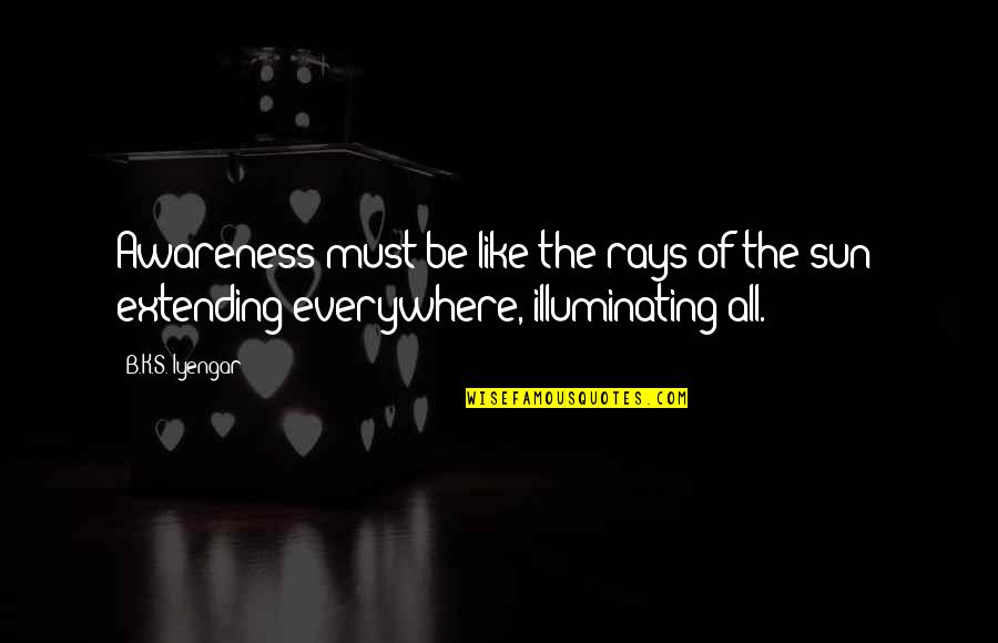 Rays Quotes By B.K.S. Iyengar: Awareness must be like the rays of the