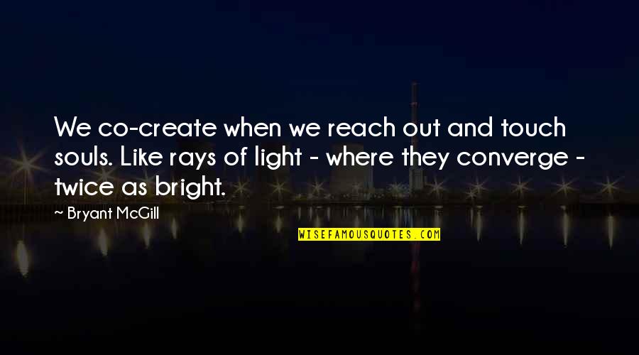 Rays Quotes By Bryant McGill: We co-create when we reach out and touch