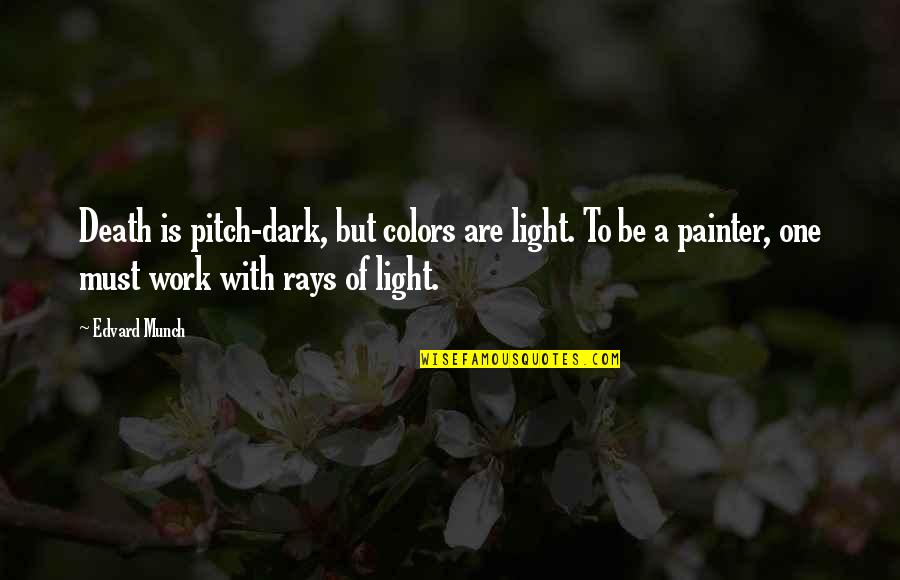 Rays Quotes By Edvard Munch: Death is pitch-dark, but colors are light. To