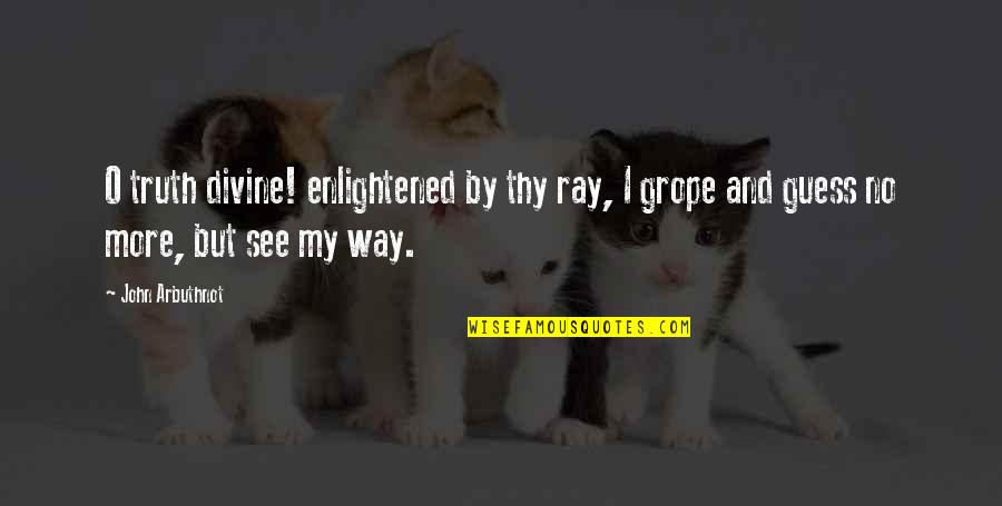 Rays Quotes By John Arbuthnot: O truth divine! enlightened by thy ray, I